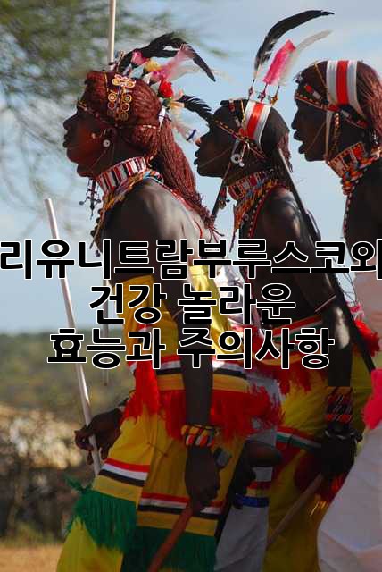 리유니트람부루스코와 건강: 놀라운 효능과 주의사항