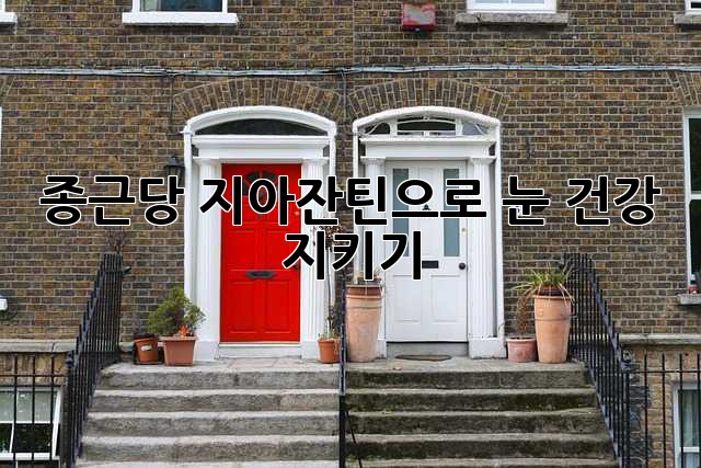 종근당 지아잔틴으로 눈 건강 지키기