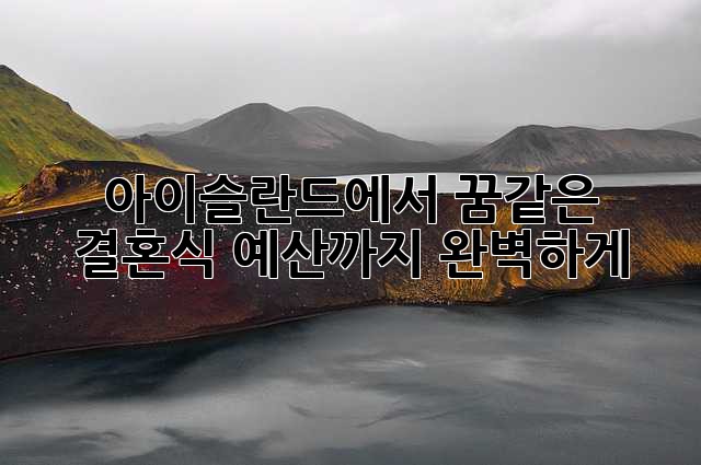 아이슬란드에서 꿈같은 결혼식, 예산까지 완벽하게!