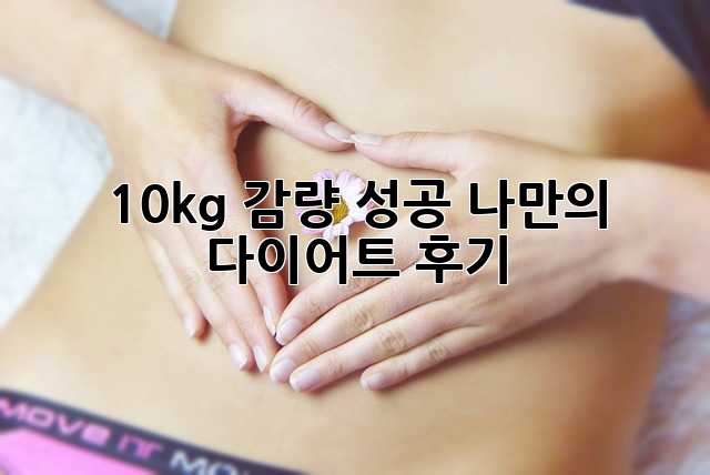 10kg 감량 성공! 나만의 다이어트 후기