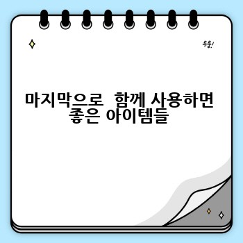 마지막으로  함께 사용하면 좋은 아이템들